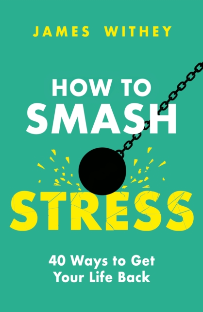 How to Smash Stress : 40 Ways to Get Your Life Back, Paperback / softback Book