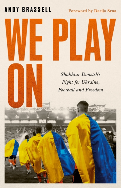 We Play On : Shakhtar Donetsk s Fight for Ukraine, Football and Freedom, EPUB eBook