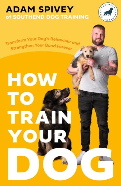 How to Train Your Dog : Transform Your Dog’s Behaviour and Strengthen Your Bond Forever, Paperback / softback Book