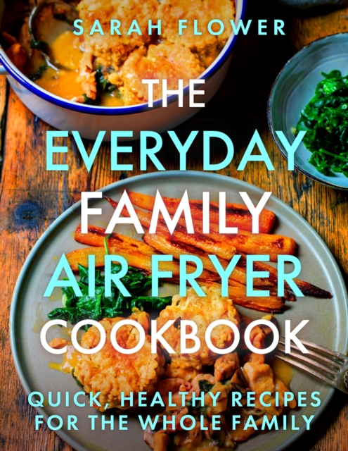 The Everyday Family Air Fryer Cookbook : Delicious, quick and easy recipes for busy families using UK measurements, Paperback / softback Book