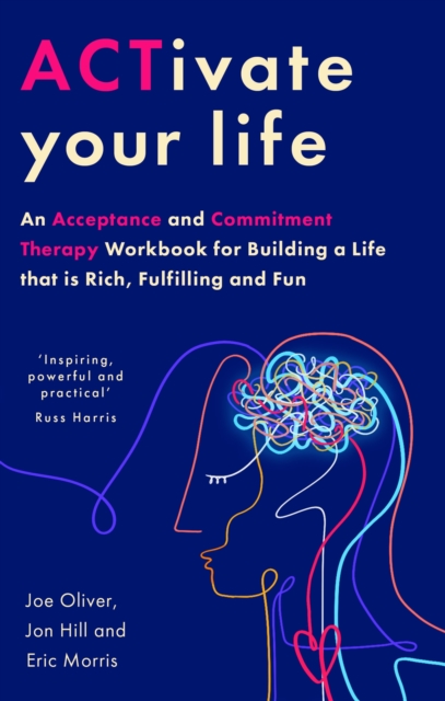ACTivate Your Life : An Acceptance and Commitment Therapy Workbook for Building a Life that is Rich, Fulfilling and Fun, Paperback / softback Book