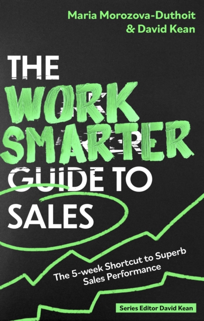 The Work Smarter Guide to Sales : The 5-week Shortcut to Superb Sales Performance, Paperback / softback Book