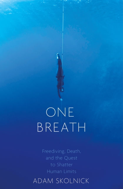 One Breath : Freediving, Death, and the Quest to Shatter Human Limits, EPUB eBook