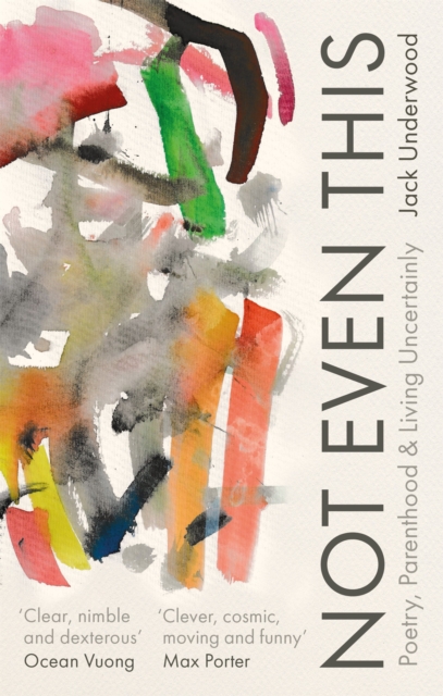Not Even This : Poetry, parenthood and living uncertainly, Paperback / softback Book