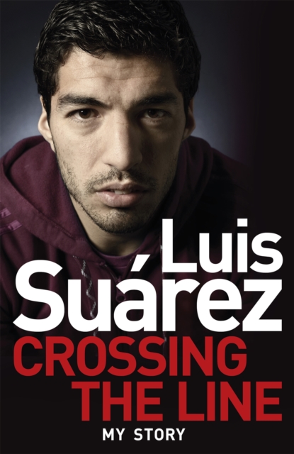 Luis Suarez: Crossing the Line - My Story, Paperback / softback Book