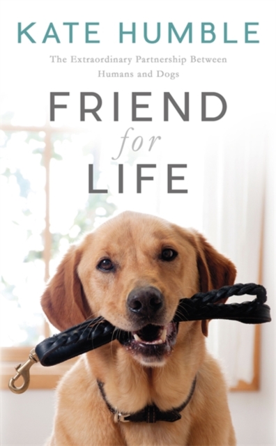Friend for Life : The Extraordinary Partnership Between Humans and Dogs, Hardback Book