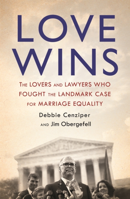 Love Wins : The Lovers and Lawyers Who Fought the Landmark Case for Marriage Equality, Paperback / softback Book