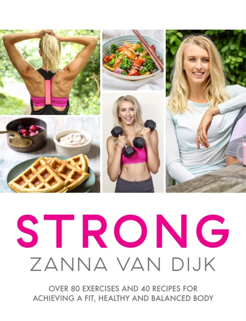 STRONG : Over 80 Exercises and 40 Recipes For Achieving A Fit, Healthy and Balanced Body, Paperback / softback Book