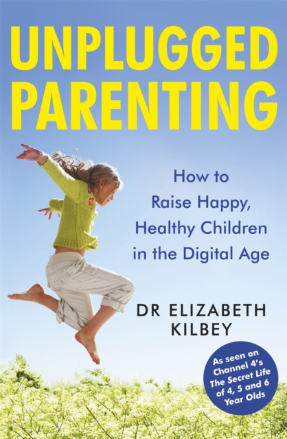 Unplugged Parenting : How to Raise Happy, Healthy Children in the Digital Age, Paperback / softback Book