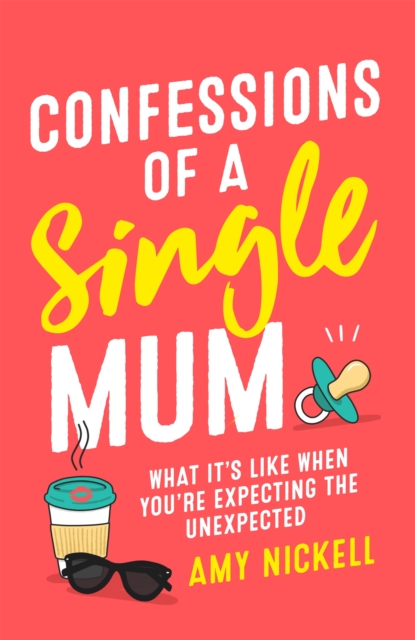 Confessions of a Single Mum : What It's Like When You're Expecting The Unexpected, Hardback Book