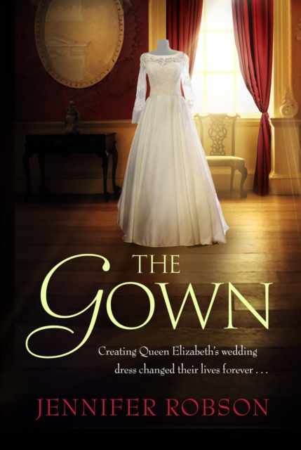 The Gown : Perfect for fans of The Crown! An enthralling tale of making the Queen's wedding dress, EPUB eBook