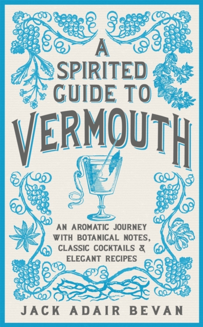 A Spirited Guide to Vermouth : An aromatic journey with botanical notes, classic cocktails and elegant recipes, EPUB eBook
