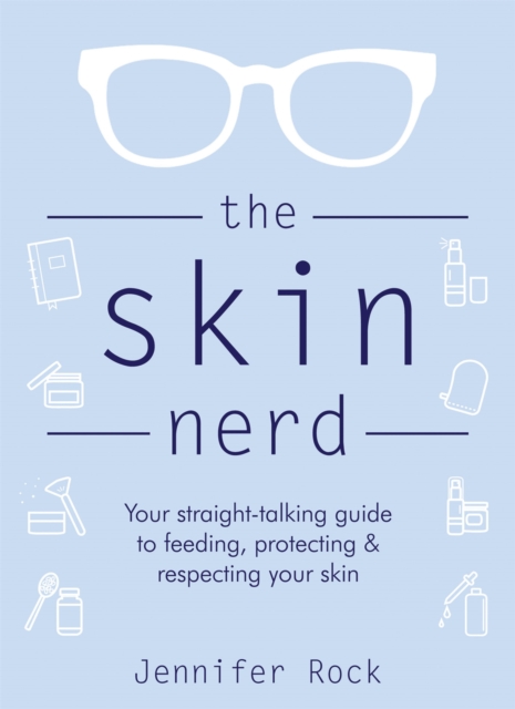 The Skin Nerd : Your straight-talking guide to feeding, protecting and respecting your skin, Hardback Book