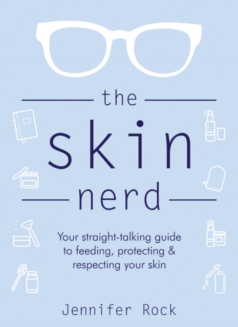 The Skin Nerd : Your straight-talking guide to feeding, protecting and respecting your skin, EPUB eBook