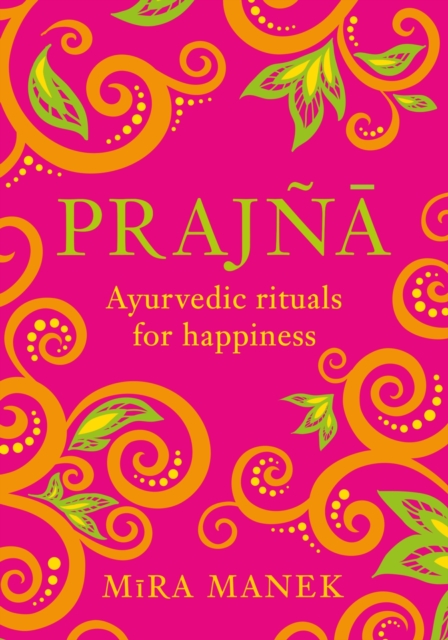 Prajna : Ayurvedic Rituals For Happiness, Hardback Book