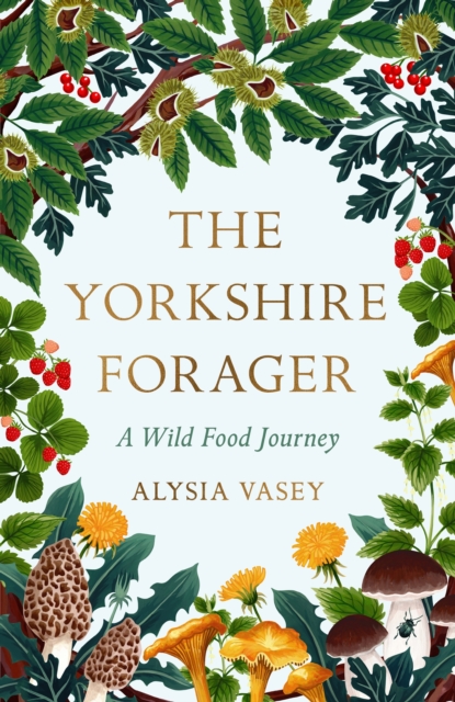 The Yorkshire Forager : A Wild Food Survival Journey, EPUB eBook