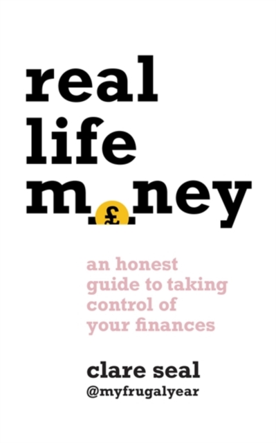 Real Life Money : An Honest Guide to Taking Control of Your Finances, Paperback / softback Book