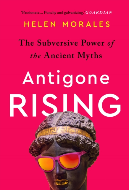 Antigone Rising : The Subversive Power of the Ancient Myths, EPUB eBook