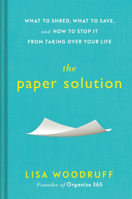 The Paper Solution : What to Shred, What to Save, and How to Stop It From Taking Over Your Life, Paperback / softback Book