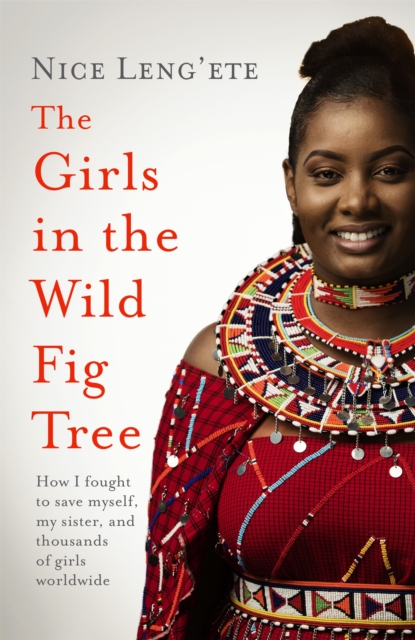 The Girls in the Wild Fig Tree : How One  Girl Fought to Save Herself, Her Sister and Thousands of Girls Worldwide, Paperback / softback Book