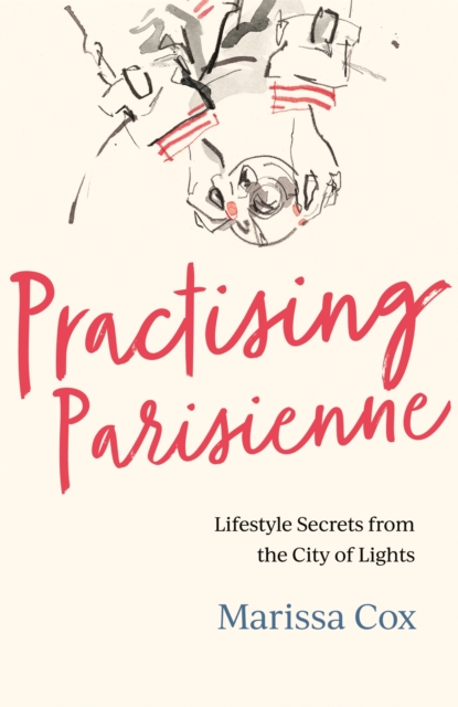 Practising Parisienne : Lifestyle Secrets from the City of Lights, Paperback / softback Book