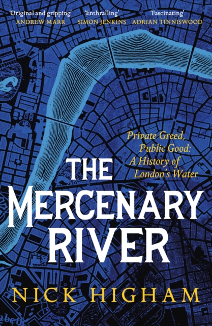 The Mercenary River : Private Greed, Public Good: A History of London's Water, EPUB eBook