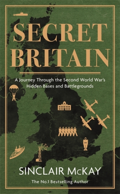 Secret Britain : A journey through the Second World War's hidden bases and battlegrounds, Hardback Book