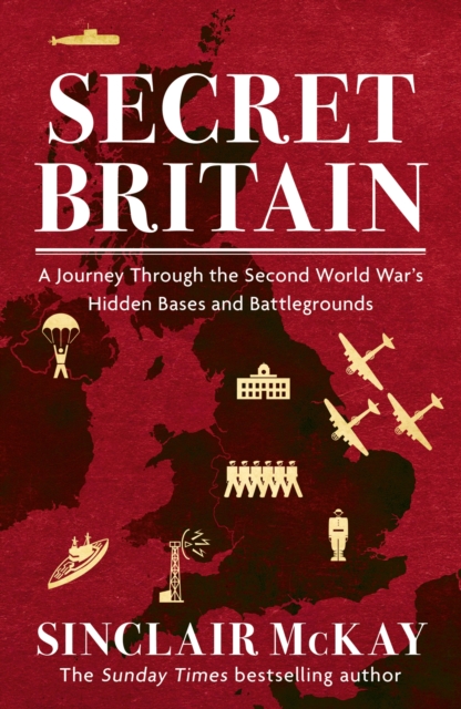 Secret Britain : A journey through the Second World War's hidden bases and battlegrounds, EPUB eBook