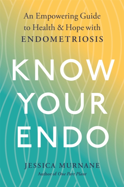 Know Your Endo : An Empowering Guide to Health and Hope With Endometriosis, EPUB eBook