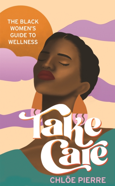 Take Care : The Black Women's Guide to Wellness, EPUB eBook