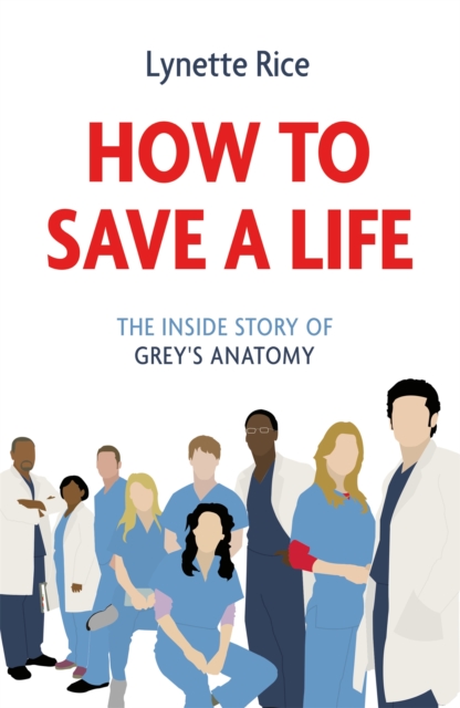How to Save a Life : The Inside Story of Grey's Anatomy, Hardback Book