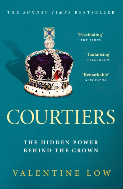 Courtiers : The Sunday Times bestselling inside story of the power behind the crown, Paperback / softback Book