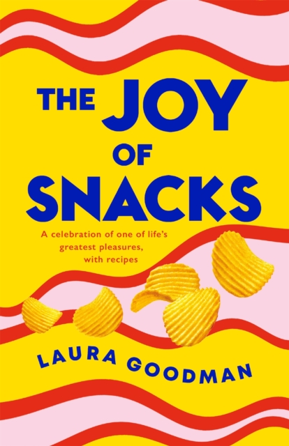 The Joy of Snacks : A celebration of one of life's greatest pleasures, with recipes, Hardback Book