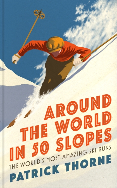 Around The World in 50 Slopes : The stories behind the world s most amazing ski runs, EPUB eBook