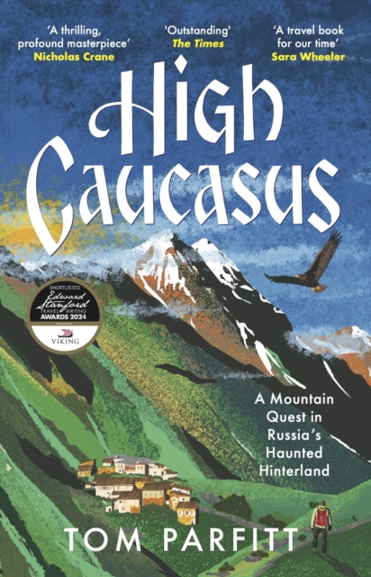 High Caucasus : A Mountain Quest in Russia’s Haunted Hinterland, Hardback Book