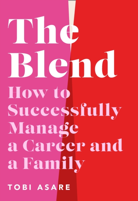 The Blend : How to Successfully Manage a Career and a Family, Hardback Book