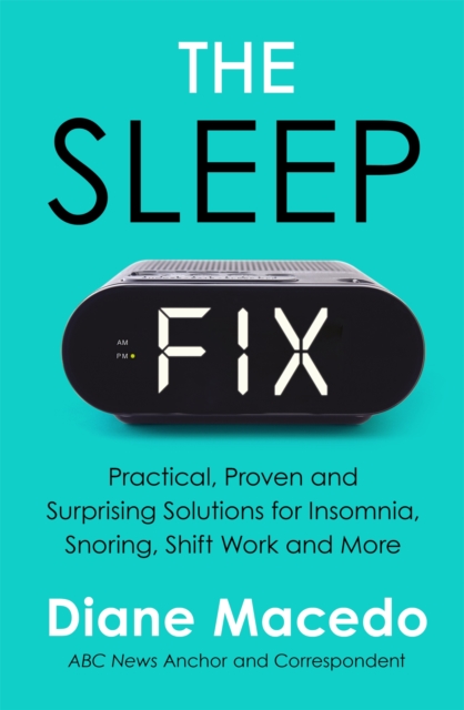 The Sleep Fix : Practical, Proven and Surprising Solutions for Insomnia, Snoring, Shift Work and More, Paperback / softback Book