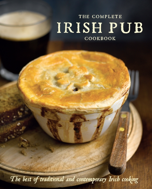 The Complete Irish Pub Cookbook : The best of traditional and contemporary Irish cooking, EPUB eBook