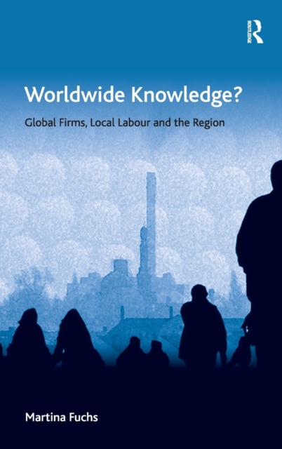 Worldwide Knowledge? : Global Firms, Local Labour and the Region, Hardback Book