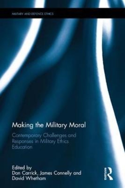 Making the Military Moral : Contemporary Challenges and Responses in Military Ethics Education, Hardback Book