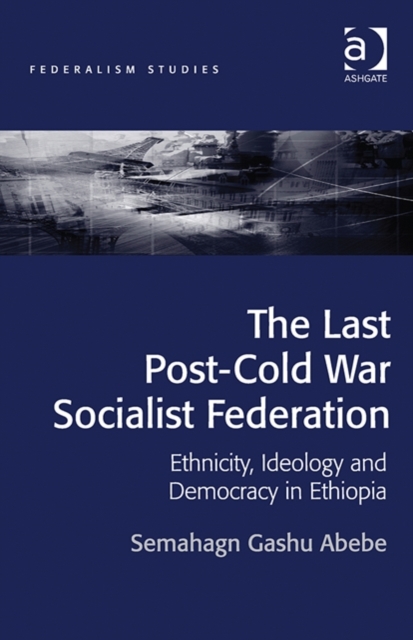 The Last Post-Cold War Socialist Federation : Ethnicity, Ideology and Democracy in Ethiopia, Hardback Book