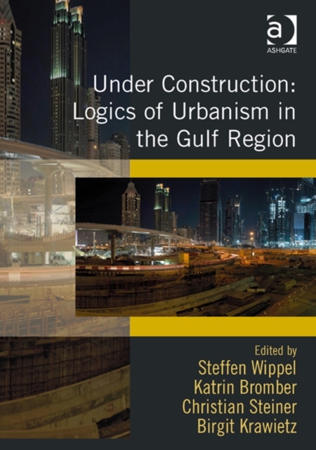 Under Construction: Logics of Urbanism in the Gulf Region, Hardback Book