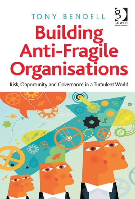 Building Anti-Fragile Organisations : Risk, Opportunity and Governance in a Turbulent World, Hardback Book