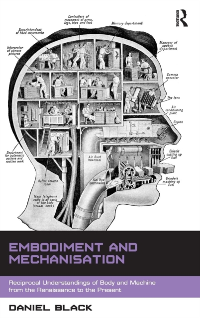 Embodiment and Mechanisation : Reciprocal Understandings of Body and Machine from the Renaissance to the Present, Hardback Book