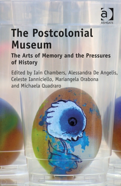 The Postcolonial Museum : The Arts of Memory and the Pressures of History, Hardback Book