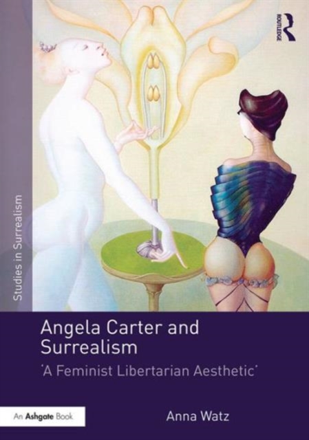 Angela Carter and Surrealism : 'A Feminist Libertarian Aesthetic', Hardback Book