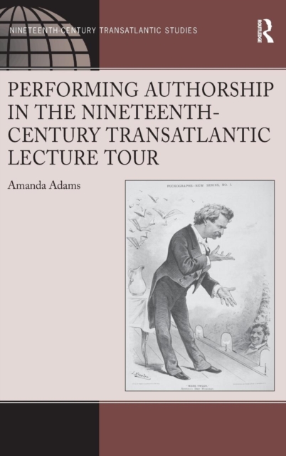 Performing Authorship in the Nineteenth-Century Transatlantic Lecture Tour, Hardback Book