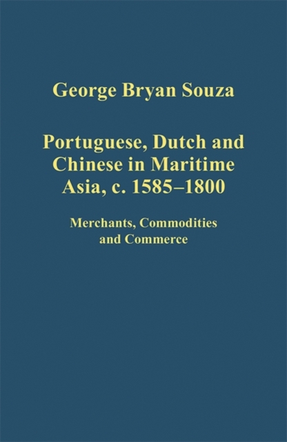 Portuguese, Dutch and Chinese in Maritime Asia, c.1585 - 1800 : Merchants, Commodities and Commerce, Hardback Book