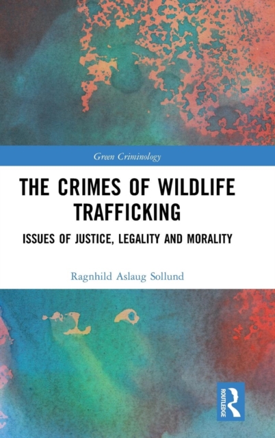 The Crimes of Wildlife Trafficking : Issues of Justice, Legality and Morality, Hardback Book