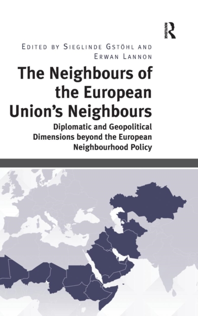 The Neighbours of the European Union's Neighbours : Diplomatic and Geopolitical Dimensions beyond the European Neighbourhood Policy, Hardback Book
